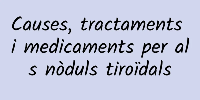 Causes, tractaments i medicaments per als nòduls tiroïdals