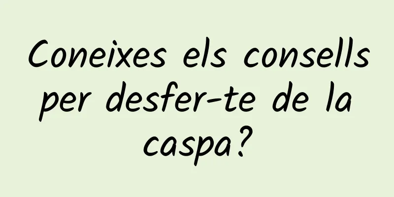 Coneixes els consells per desfer-te de la caspa?