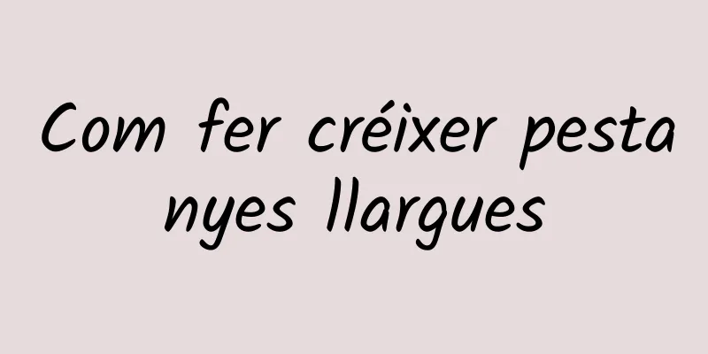 Com fer créixer pestanyes llargues