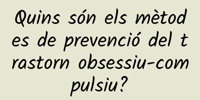 Quins són els mètodes de prevenció del trastorn obsessiu-compulsiu?