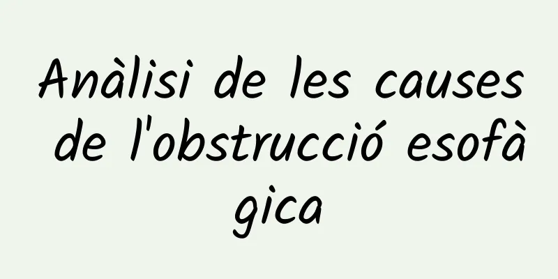 Anàlisi de les causes de l'obstrucció esofàgica