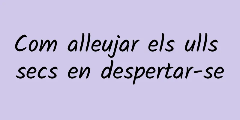 Com alleujar els ulls secs en despertar-se