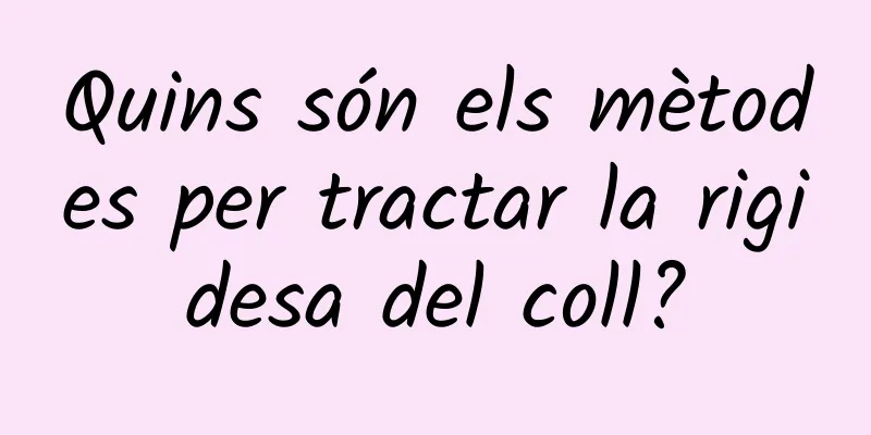 Quins són els mètodes per tractar la rigidesa del coll?