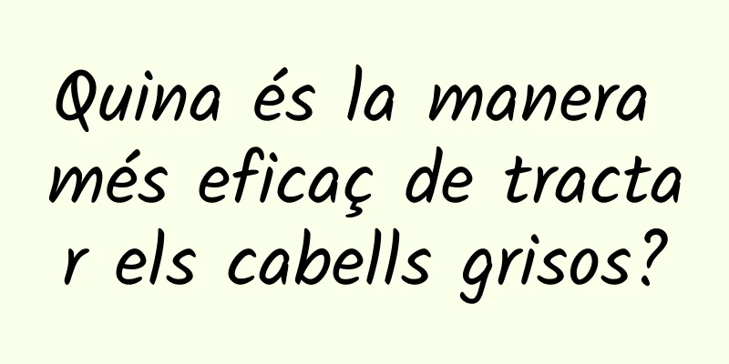 Quina és la manera més eficaç de tractar els cabells grisos?