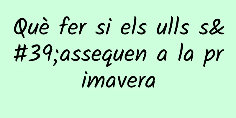 Què fer si els ulls s'assequen a la primavera