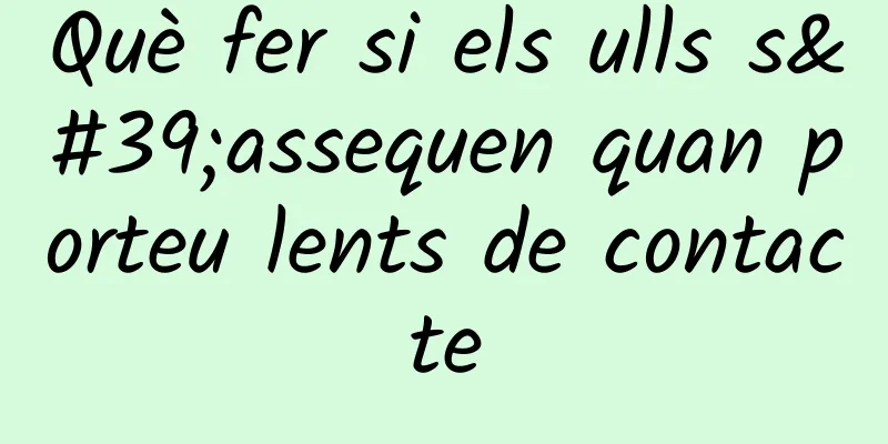Què fer si els ulls s'assequen quan porteu lents de contacte