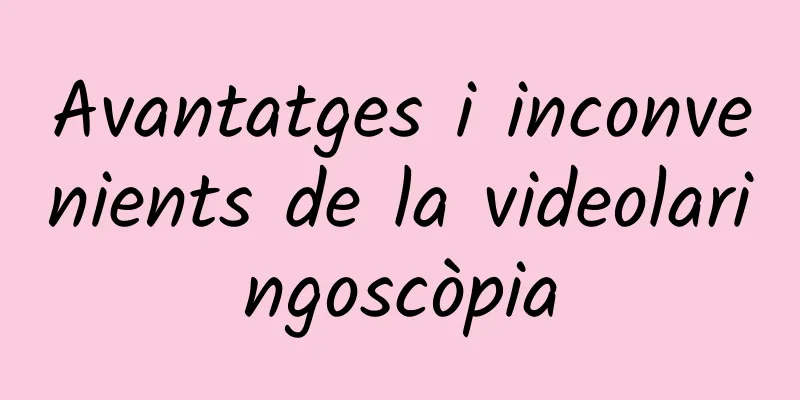 Avantatges i inconvenients de la videolaringoscòpia
