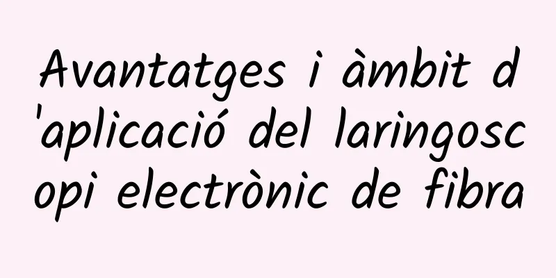 Avantatges i àmbit d'aplicació del laringoscopi electrònic de fibra