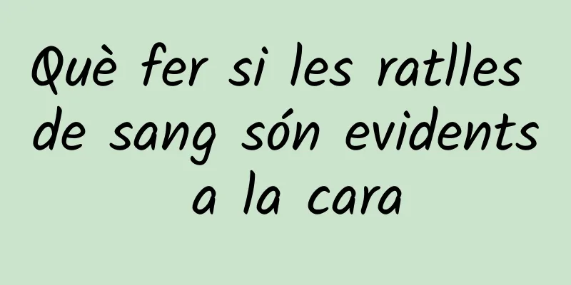 Què fer si les ratlles de sang són evidents a la cara