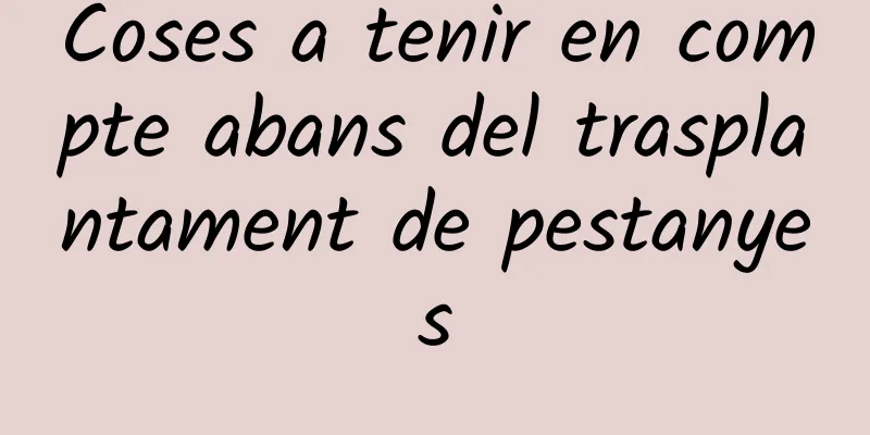 Coses a tenir en compte abans del trasplantament de pestanyes