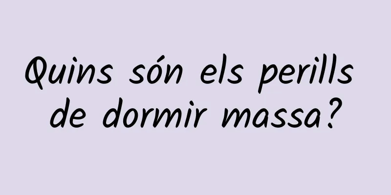 Quins són els perills de dormir massa?