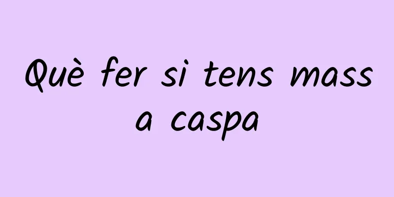 Què fer si tens massa caspa