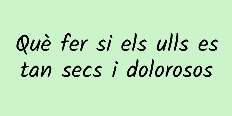 Què fer si els ulls estan secs i dolorosos