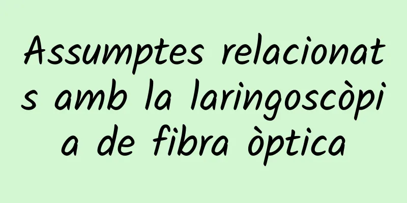 Assumptes relacionats amb la laringoscòpia de fibra òptica