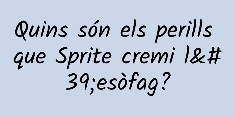 Quins són els perills que Sprite cremi l'esòfag?