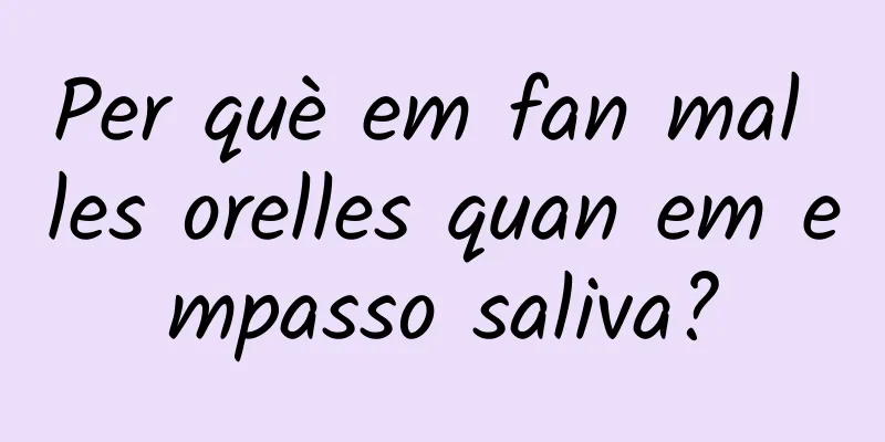 Per què em fan mal les orelles quan em empasso saliva?