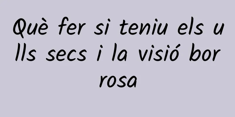 Què fer si teniu els ulls secs i la visió borrosa