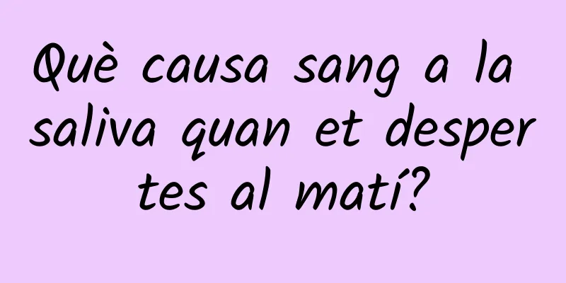 Què causa sang a la saliva quan et despertes al matí?