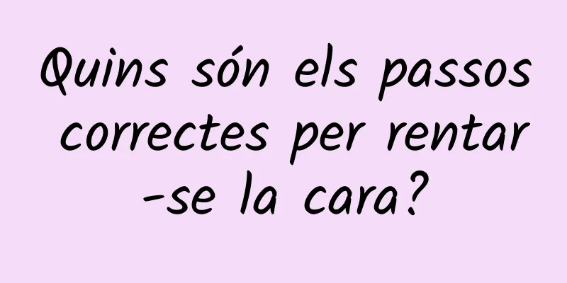 Quins són els passos correctes per rentar-se la cara?