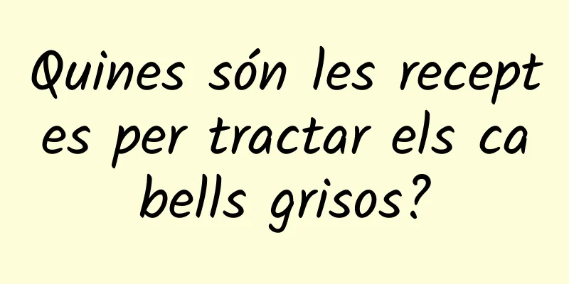 Quines són les receptes per tractar els cabells grisos?