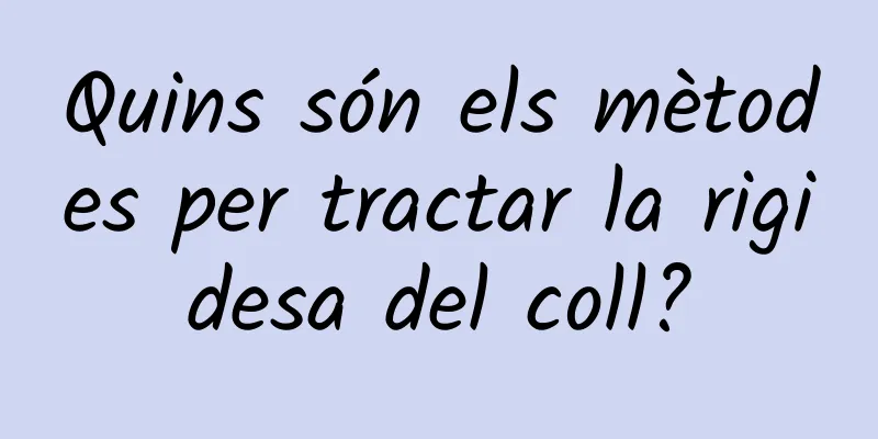 Quins són els mètodes per tractar la rigidesa del coll?
