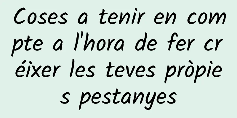 Coses a tenir en compte a l'hora de fer créixer les teves pròpies pestanyes