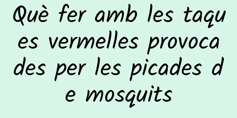 Què fer amb les taques vermelles provocades per les picades de mosquits