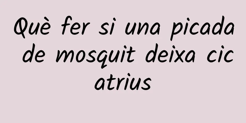 Què fer si una picada de mosquit deixa cicatrius