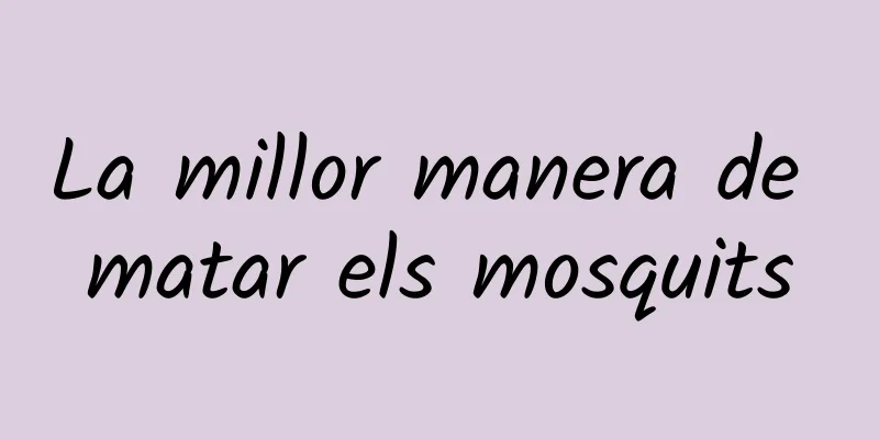 La millor manera de matar els mosquits