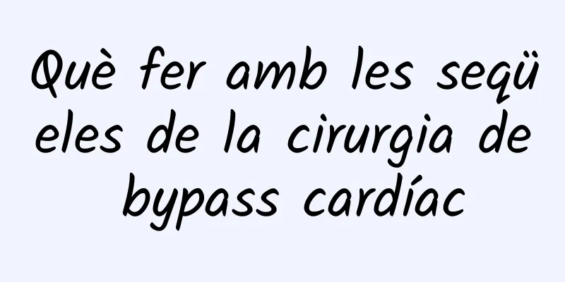 Què fer amb les seqüeles de la cirurgia de bypass cardíac