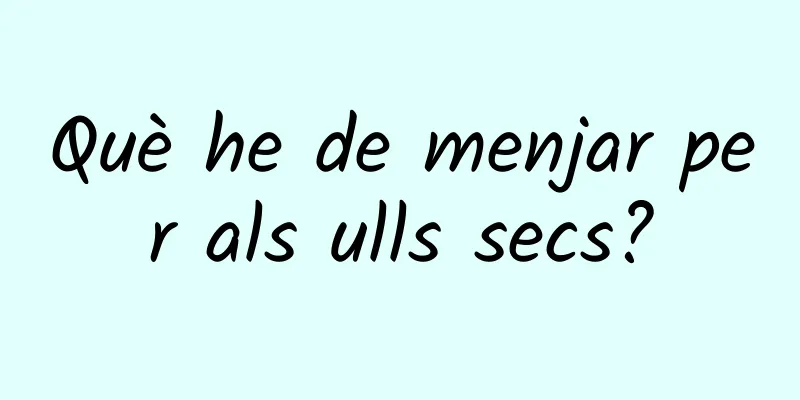 Què he de menjar per als ulls secs?