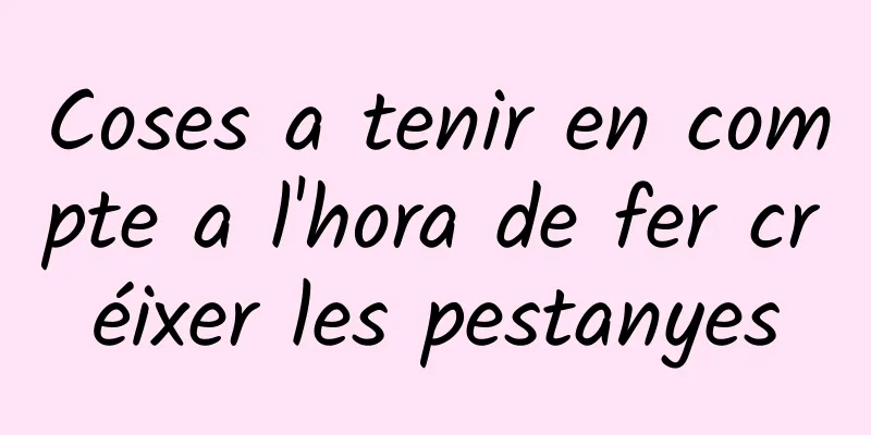 Coses a tenir en compte a l'hora de fer créixer les pestanyes