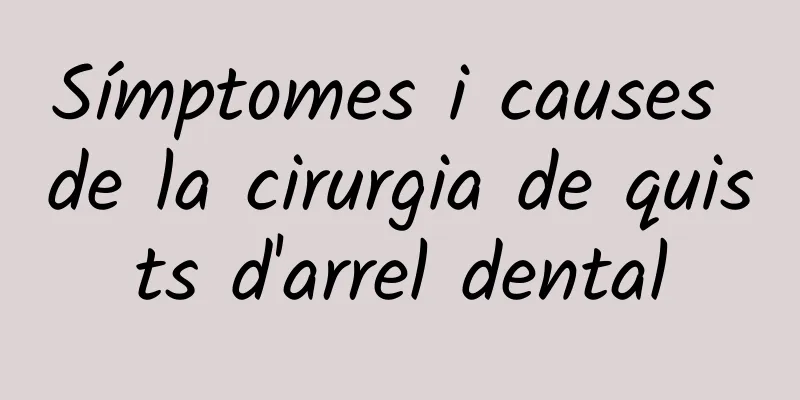 Símptomes i causes de la cirurgia de quists d'arrel dental