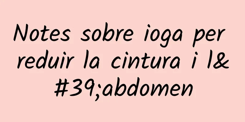 Notes sobre ioga per reduir la cintura i l'abdomen