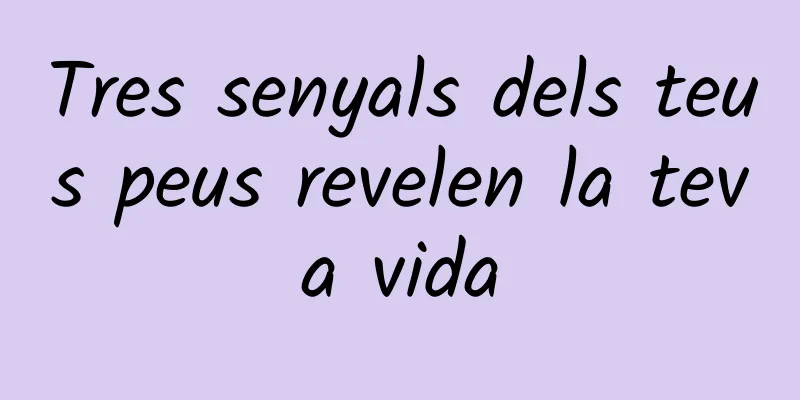 Tres senyals dels teus peus revelen la teva vida