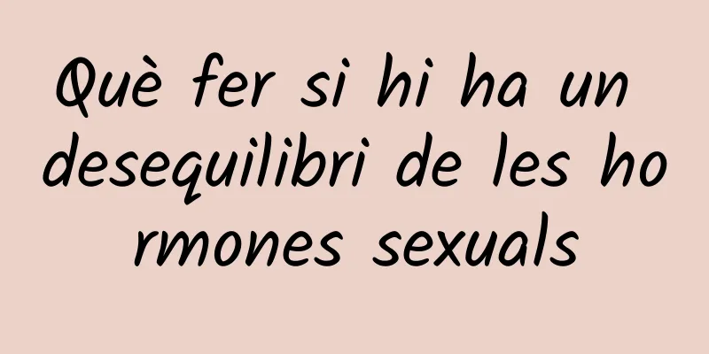 Què fer si hi ha un desequilibri de les hormones sexuals