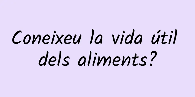 Coneixeu la vida útil dels aliments?