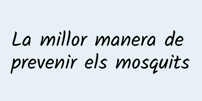 La millor manera de prevenir els mosquits