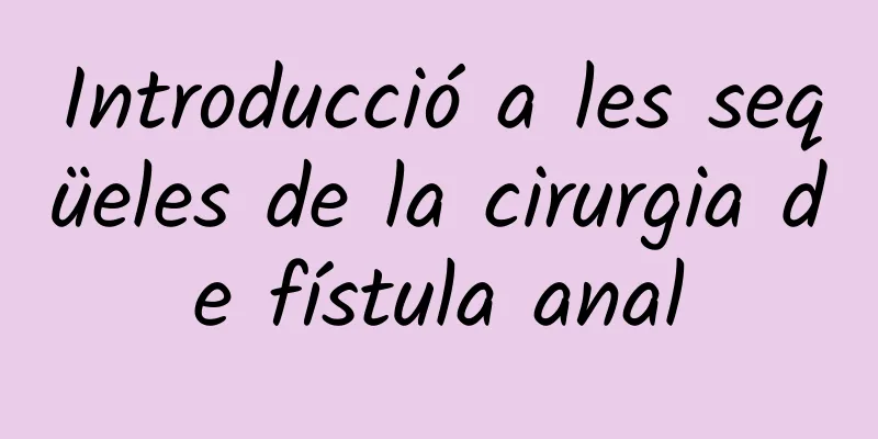 Introducció a les seqüeles de la cirurgia de fístula anal