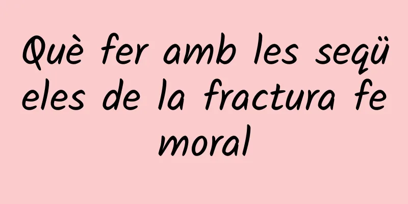 Què fer amb les seqüeles de la fractura femoral