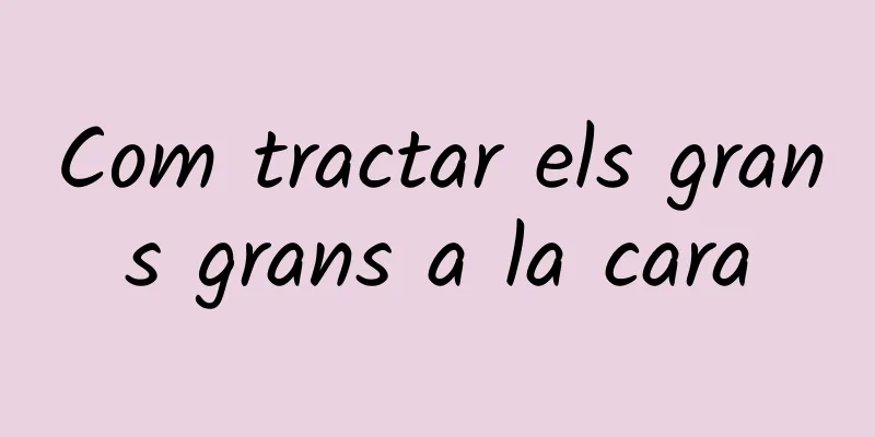 Com tractar els grans grans a la cara