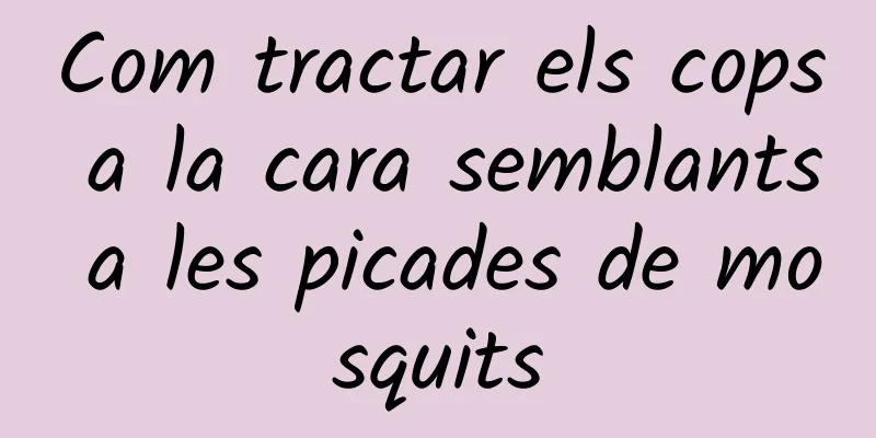 Com tractar els cops a la cara semblants a les picades de mosquits