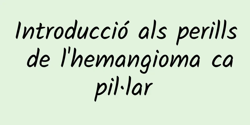 Introducció als perills de l'hemangioma capil·lar