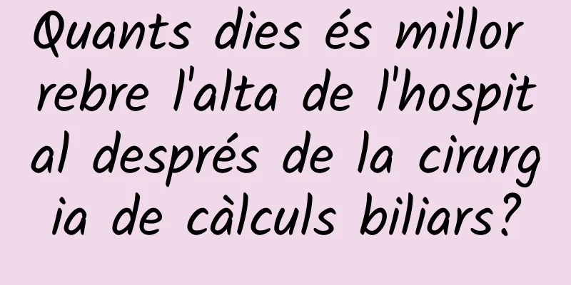 Quants dies és millor rebre l'alta de l'hospital després de la cirurgia de càlculs biliars?