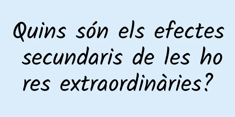 Quins són els efectes secundaris de les hores extraordinàries?