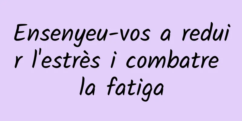 Ensenyeu-vos a reduir l'estrès i combatre la fatiga