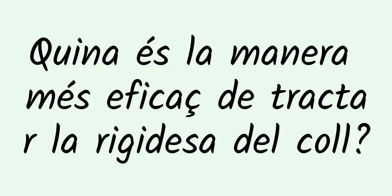 Quina és la manera més eficaç de tractar la rigidesa del coll?