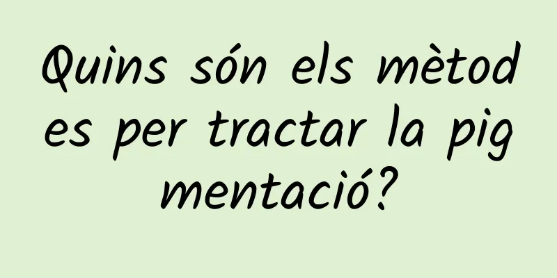Quins són els mètodes per tractar la pigmentació?