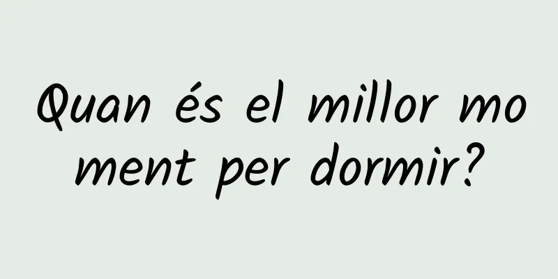 Quan és el millor moment per dormir?
