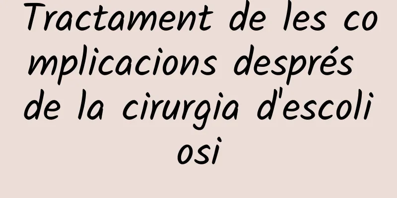 Tractament de les complicacions després de la cirurgia d'escoliosi